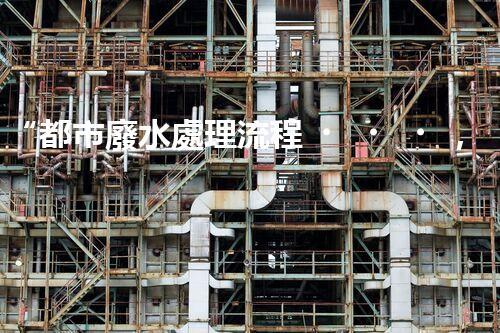 “都市廢水處理流程，綠色凈化，美麗家園守護(hù)者”